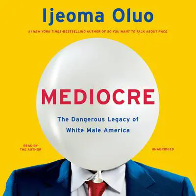 Mediocre: The Dangerous Legacy of White Male America Audibook, by Ijeoma Oluo