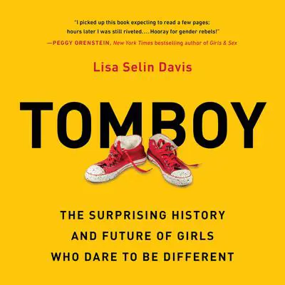 Tomboy: The Surprising History and Future of Girls Who Dare to Be Different Audibook, by Lisa Selin Davis