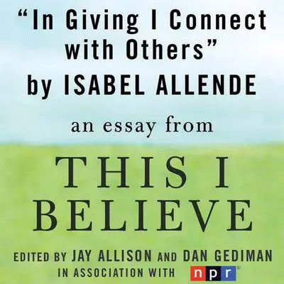 In Giving I Connect With Others: An Essay From 'This I Believe' Audibook, by Isabel Allende
