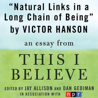 Natural Links in a Long Chain of Being: A 'This I Believe' Essay Audibook, by Victor Davis Hanson