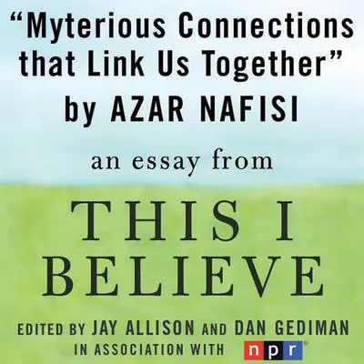 Mysterious Connections that Link Us Together: A 'This I Believe' Essay Audibook, by Azar Nafisi