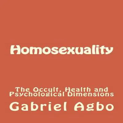 Homosexuality: The Occult, Health and Psychological Dimensions Audibook, by Gabriel  Agbo