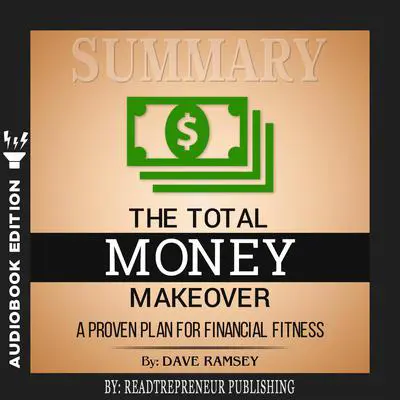 Summary of The Total Money Makeover: A Proven Plan for Financial Fitness by Dave Ramsey Audibook, by Readtrepreneur Publishing