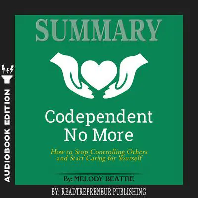 Summary of Codependent No More: How to Stop Controlling Others and Start Caring for Yourself by Melody Beattie Audibook, by Readtrepreneur Publishing