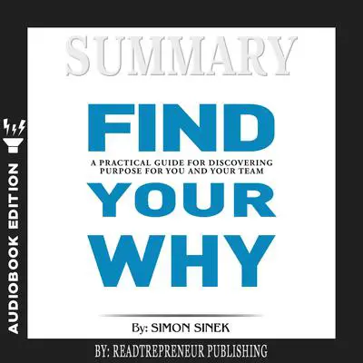 Summary of Find Your Why: A Practical Guide for Discovering Purpose for You and Your Team by Simon Sinek Audibook, by Readtrepreneur Publishing