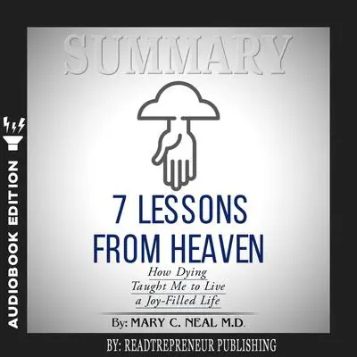 Summary of 7 Lessons from Heaven: How Dying Taught Me to Live a Joy-Filled Life by Mary C. Neal Audibook, by Readtrepreneur Publishing
