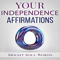 Your Independence Affirmations Audibook, by Bright Soul Words
