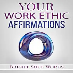 Your Work Ethic Affirmations Audibook, by Bright Soul Words