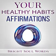 Your Healthy Habits Affirmations Audibook, by Bright Soul Words