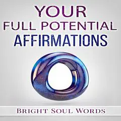 Your Full Potential Affirmations Audibook, by Bright Soul Words