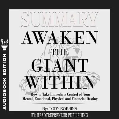 Summary of Awaken the Giant Within: How to Take Immediate Control of Your Mental, Emotional, Physical and Financial by Tony Robbins Audibook, by Readtrepreneur Publishing