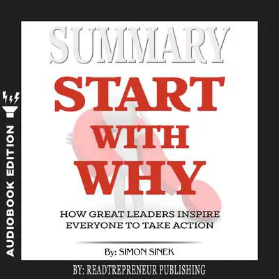 Summary of Start with Why: How Great Leaders Inspire Everyone to Take Action by Simon Sinek Audibook, by Readtrepreneur Publishing