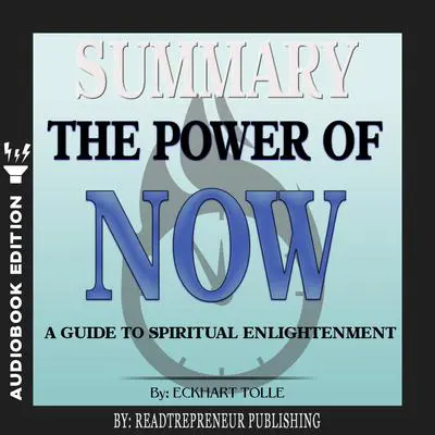 Summary of The Power of Now: A Guide to Spiritual Enlightenment by Eckhart Tolle Audibook, by Readtrepreneur Publishing