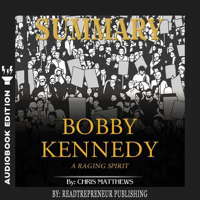 Summary of Bobby Kennedy: A Raging Spirit by Chris Matthews Audibook, by Readtrepreneur Publishing