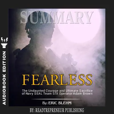 Summary of Fearless: The Undaunted Courage and Ultimate Sacrifice of Navy SEAL Team SIX Operator Adam Brown by Eric Blehm Audibook, by Readtrepreneur Publishing