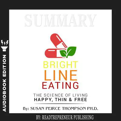 Summary of Bright Line Eating: The Science of Living Happy, Thin & Free by Susan Pierce Thompson Audibook, by Readtrepreneur Publishing