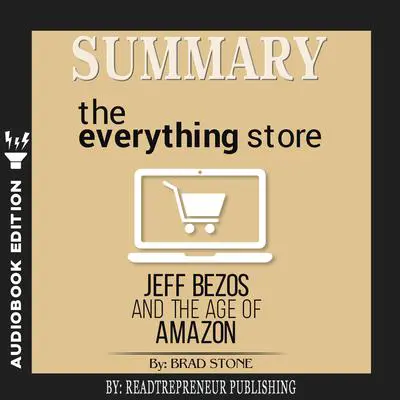 Summary of The Everything Store: Jeff Bezos and the Age of Amazon by Brad Stone Audibook, by Readtrepreneur Publishing