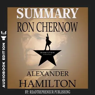 Summary of Alexander Hamilton by Ron Chernow Audibook, by Readtrepreneur Publishing
