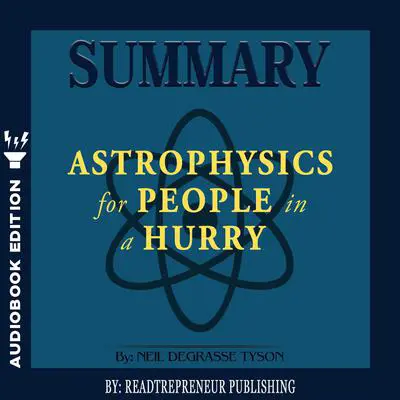 Summary of Astrophysics for People in a Hurry by Neil deGrasse Tyson Audibook, by Readtrepreneur Publishing