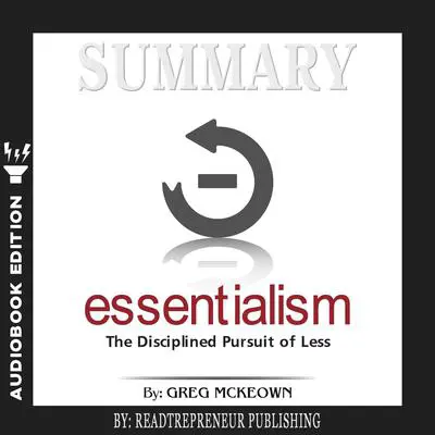 Summary of Essentialism: The Disciplined Pursuit of Less by Greg Mckeown Audibook, by Readtrepreneur Publishing