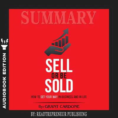 Summary of Sell or Be Sold: How to Get Your Way in Business and in Life by Grant Cardone Audibook, by Readtrepreneur Publishing