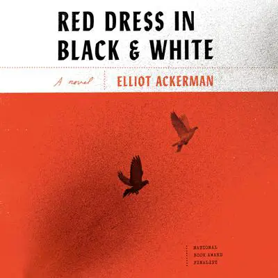 Red Dress in Black and White: A novel Audibook, by Elliot Ackerman