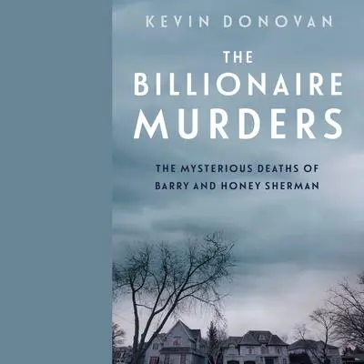 The Billionaire Murders: The Mysterious Deaths of Barry and Honey Sherman Audibook, by Kevin Donovan