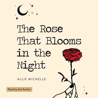 The Rose That Blooms in the Night Audibook, by Allie Michelle