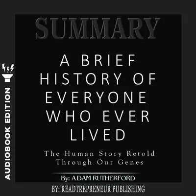 Summary of A Brief History of Everyone Who Ever Lived: The Human Story Retold Through Our Genes by Adam Rutherford Audibook, by Readtrepreneur Publishing