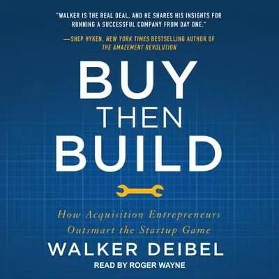 Buy Then Build: How Acquisition Entrepreneurs Outsmart the Startup Game Audibook, by Walker Deibel
