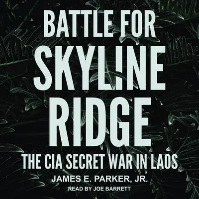 Battle for Skyline Ridge: The CIA Secret War in Laos Audibook, by James E. Parker