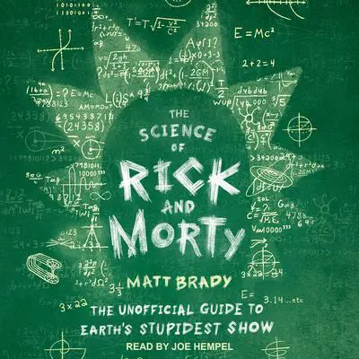 The Science of Rick and Morty: The Unofficial Guide to Earth's Stupidest Show Audibook, by Matt Brady