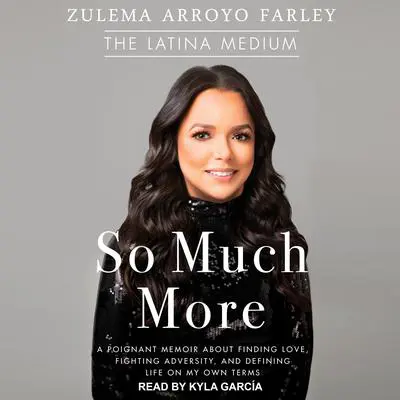 So Much More: A Poignant Memoir about Finding Love, Fighting Adversity, and Defining Life on My Own Terms Audibook, by Zulema Arroyo Farley