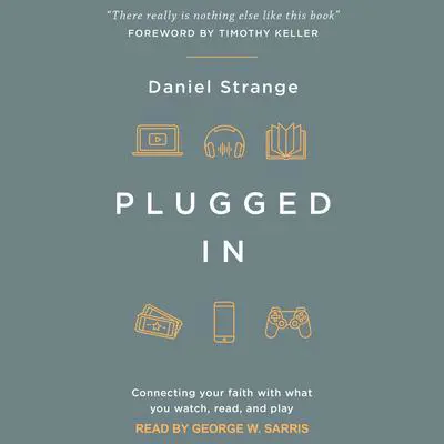 Plugged In: Connecting Your Faith with What you Watch, Read, and Play Audibook, by Daniel Strange