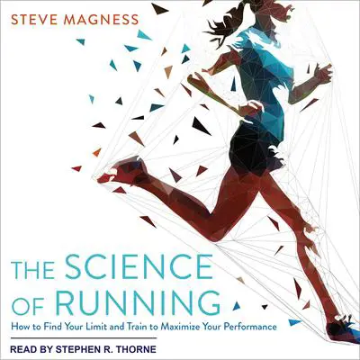 The Science of Running: How to Find Your Limit and Train to Maximize Your Performance Audibook, by Steve Magness