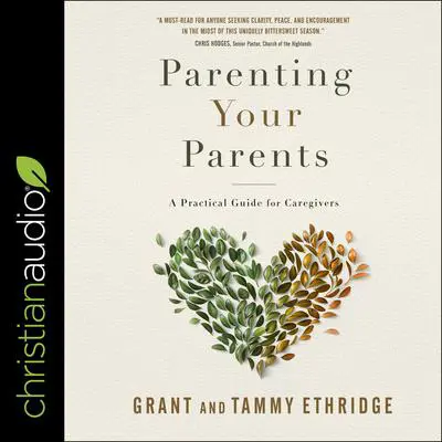 Parenting Your Parents: A Practical Guide for Caregivers Audibook, by Grant Ethridge