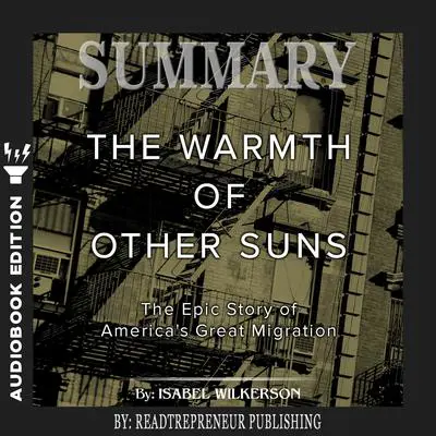 Summary of The Warmth of Other Suns: The Epic Story of America's Great Migration by Isabel Wilkerson Audibook, by Readtrepreneur Publishing