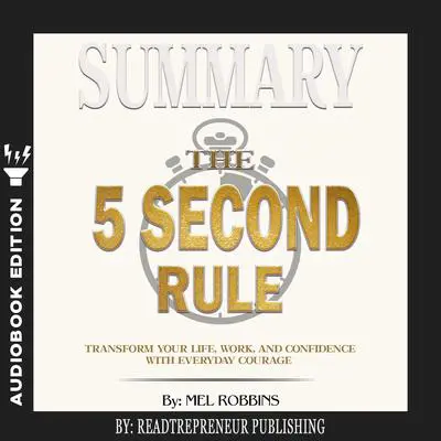 Summary of The 5 Second Rule: Transform Your Life, Work, and Confidence with Everyday Courage by Mel Robbins Audibook, by Readtrepreneur Publishing