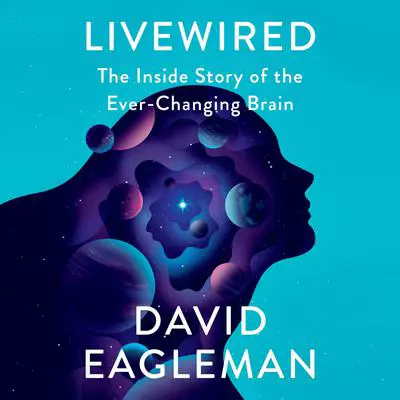 Livewired: The Inside Story of the Ever-Changing Brain Audibook, by David Eagleman