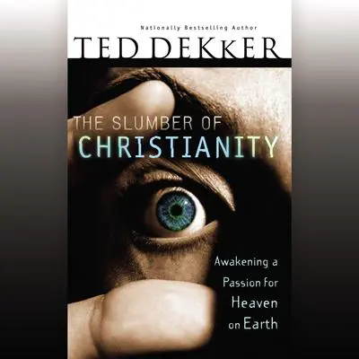 The Slumber of Christianity: Awakening a Passion for Heaven on Earth Audibook, by Ted Dekker
