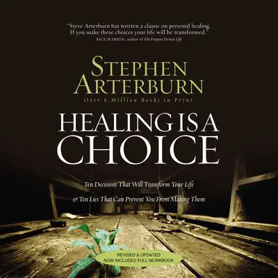Healing Is a Choice: 10 Decisions That Will Transform Your Life and 10 Lies That Can Prevent You From Making Them Audibook, by Stephen Arterburn