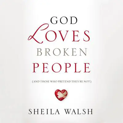 God Loves Broken People: And Those Who Pretend They're Not Audibook, by Sheila Walsh