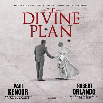 The Divine Plan: John Paul II, Ronald Reagan, and the Dramatic End of the Cold War Audibook, by Paul Kengor
