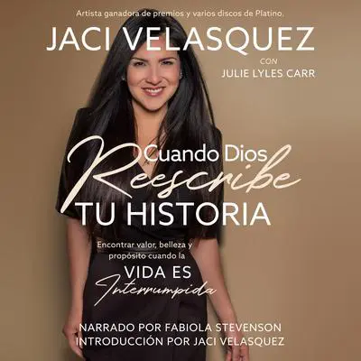 Cuando Dios reescribe tu historia: Encontrar valor, belleza y propósito cuando la vida es interrumpida Audibook, by Jaci Velasquez