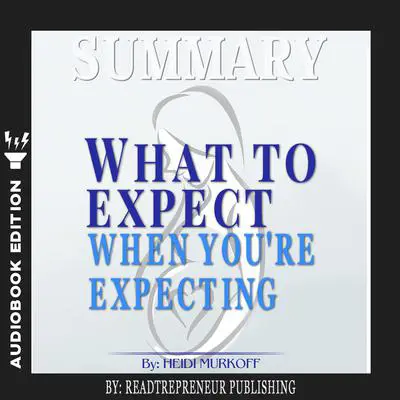 Summary of What to Expect When You're Expecting by Heidi Murkoff Audibook, by Readtrepreneur Publishing