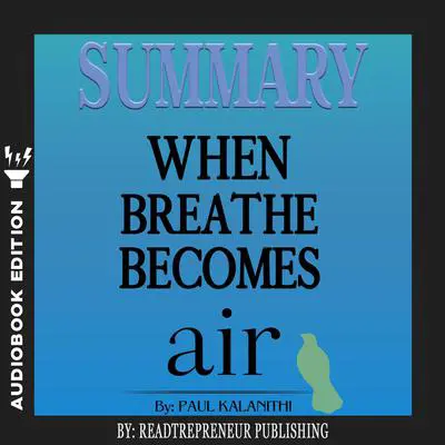 Summary of When Breath Becomes Air by Paul Kalanithi Audibook, by Readtrepreneur Publishing