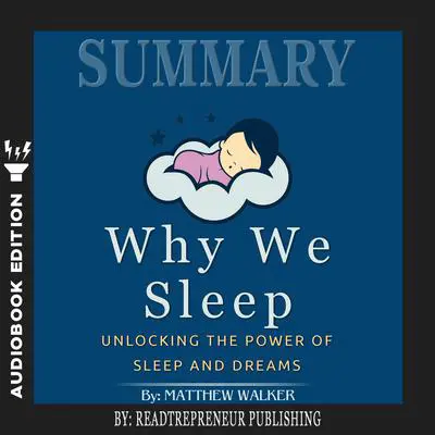 Summary of Why We Sleep: Unlocking the Power of Sleep and Dreams by Matthew Walker Audibook, by Readtrepreneur Publishing