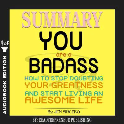 Summary of You Are a Badass: How to Stop Doubting Your Greatness and Start Living an Awesome Life by Jen Sincero Audibook, by Readtrepreneur Publishing