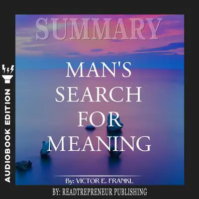 Summary of Man’s Search for Meaning by Viktor E. Frankl Audibook, by Readtrepreneur Publishing