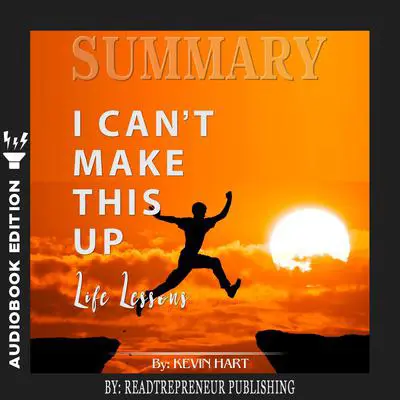 Summary of I Can't Make This Up: Life Lessons by Kevin Hart Audibook, by Readtrepreneur Publishing